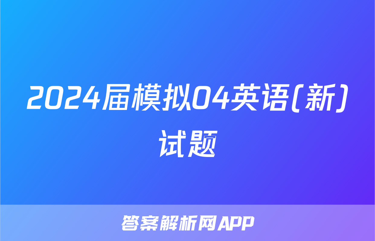 2024届模拟04英语(新)试题