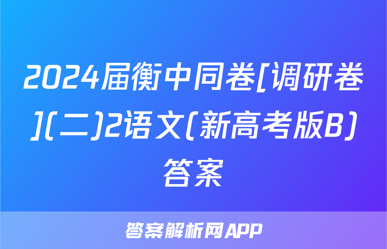 2024届衡中同卷[调研卷](二)2语文(新高考版B)答案
