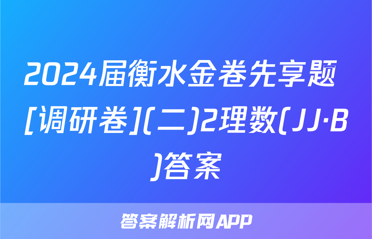 2024届衡水金卷先享题 [调研卷](二)2理数(JJ·B)答案