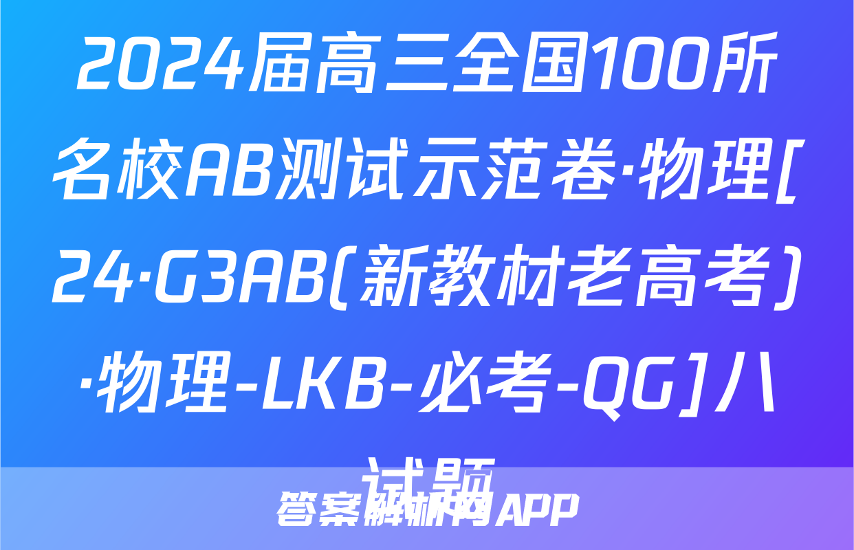 2024届高三全国100所名校AB测试示范卷·物理[24·G3AB(新教材老高考)·物理-LKB-必考-QG]八试题