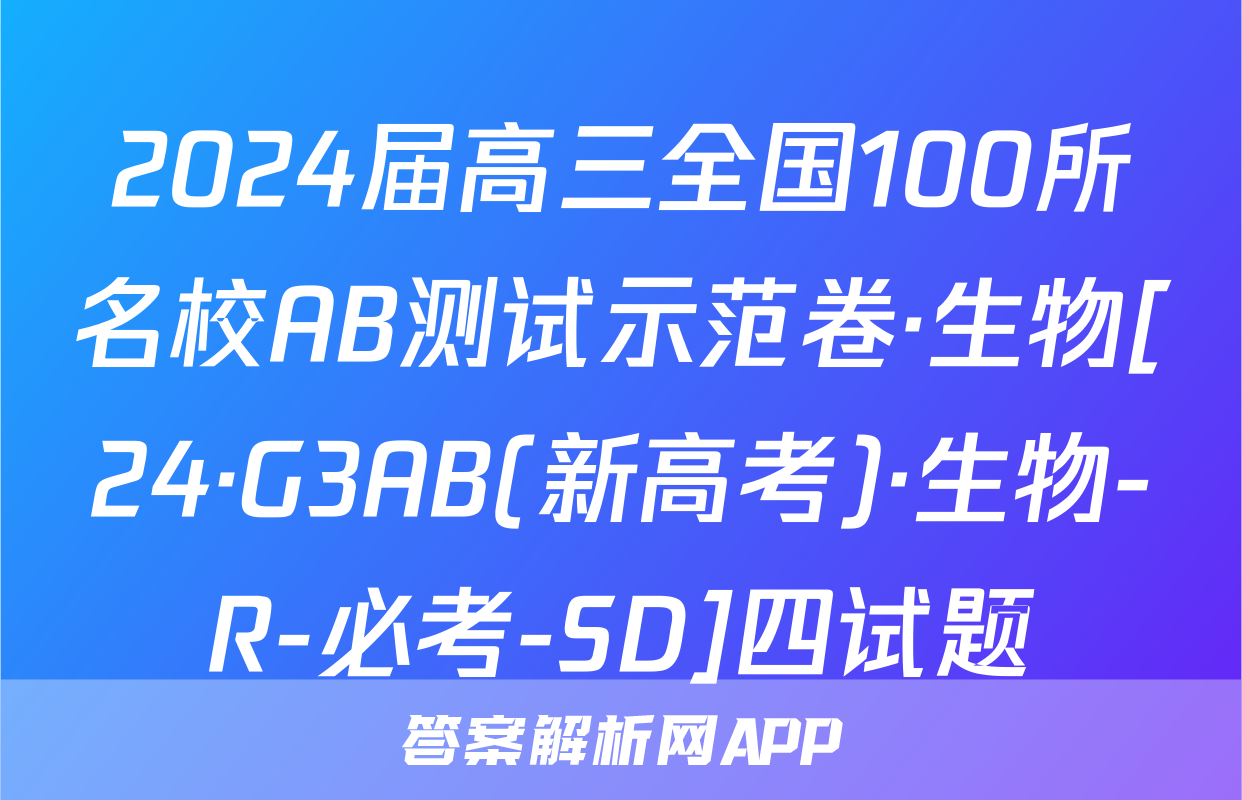 2024届高三全国100所名校AB测试示范卷·生物[24·G3AB(新高考)·生物-R-必考-SD]四试题