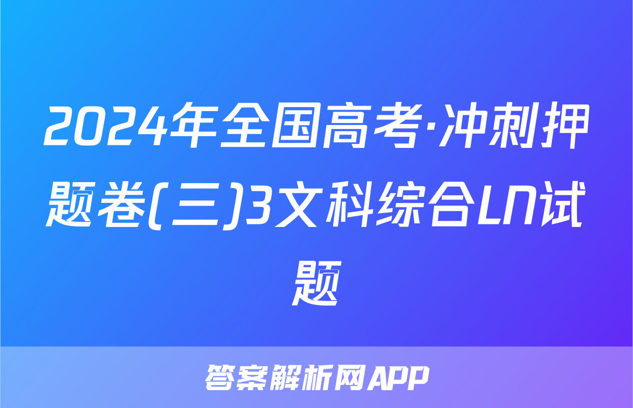 2024年全国高考·冲刺押题卷(三)3文科综合LN试题