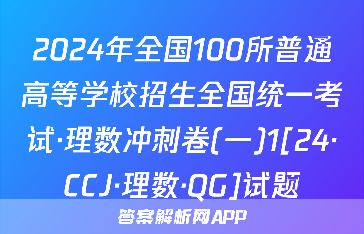 2024年全国100所普通高等学校招生全国统一考试·理数冲刺卷(一)1[24·CCJ·理数·QG]试题