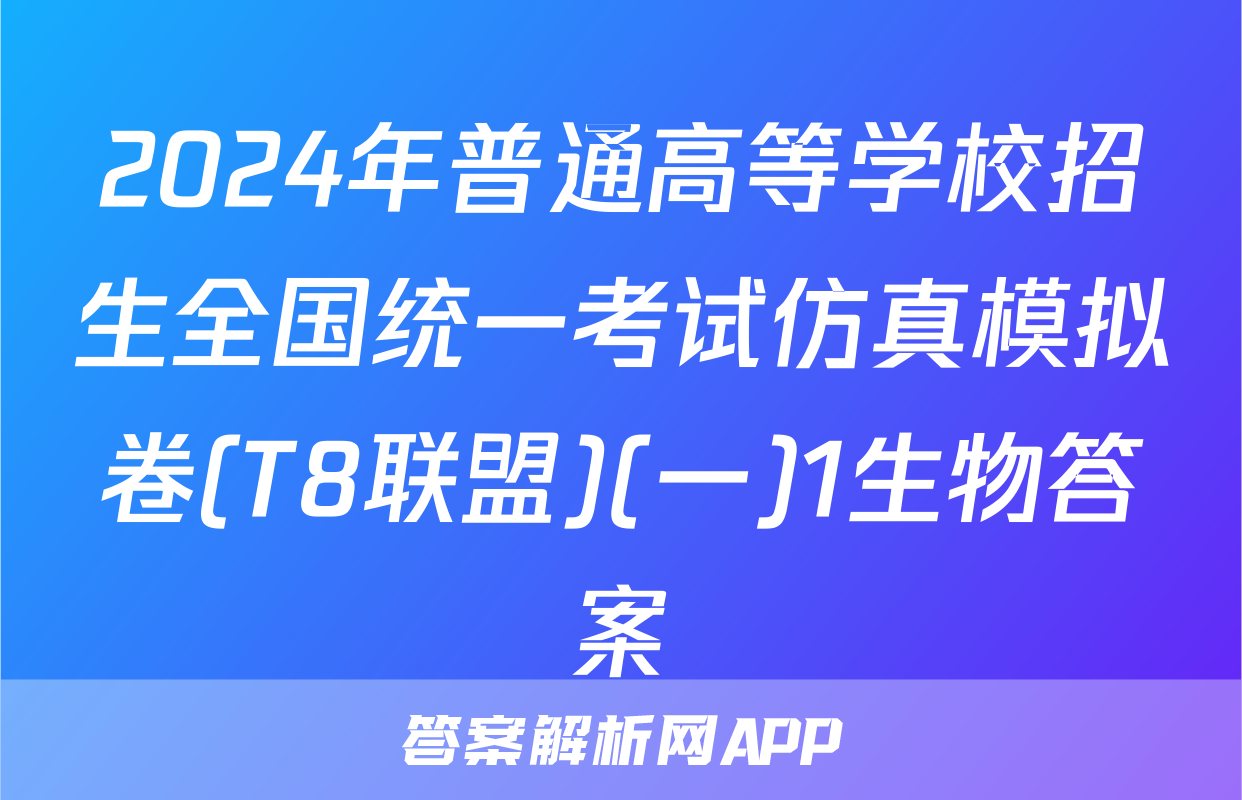 2024年普通高等学校招生全国统一考试仿真模拟卷(T8联盟)(一)1生物答案