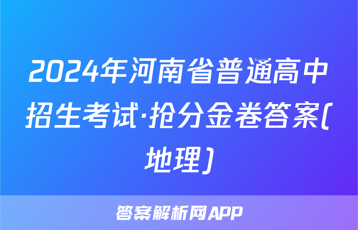 2024年河南省普通高中招生考试·抢分金卷答案(地理)