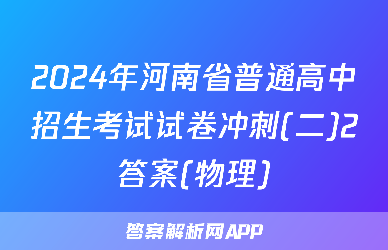 2024年河南省普通高中招生考试试卷冲刺(二)2答案(物理)