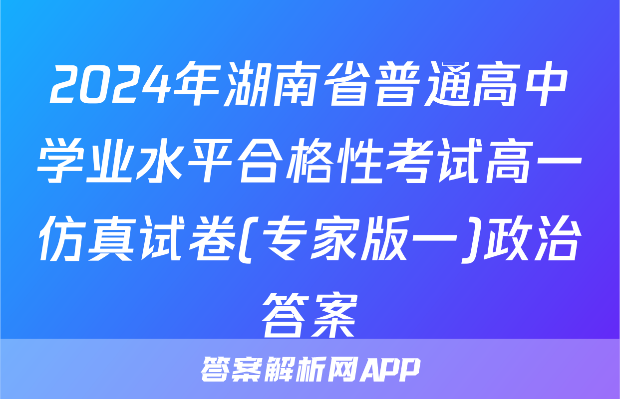 2024年湖南省普通高中学业水平合格性考试高一仿真试卷(专家版一)政治答案