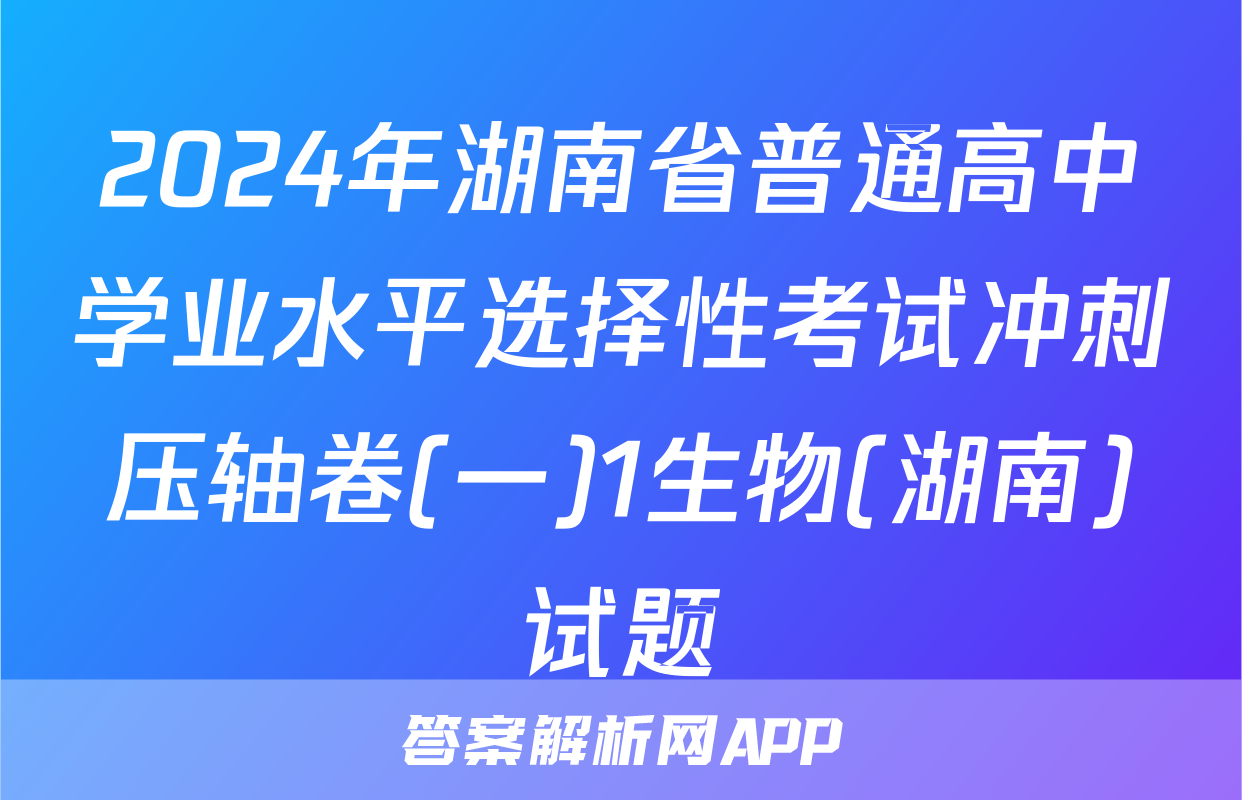 2024年湖南省普通高中学业水平选择性考试冲刺压轴卷(一)1生物(湖南)试题