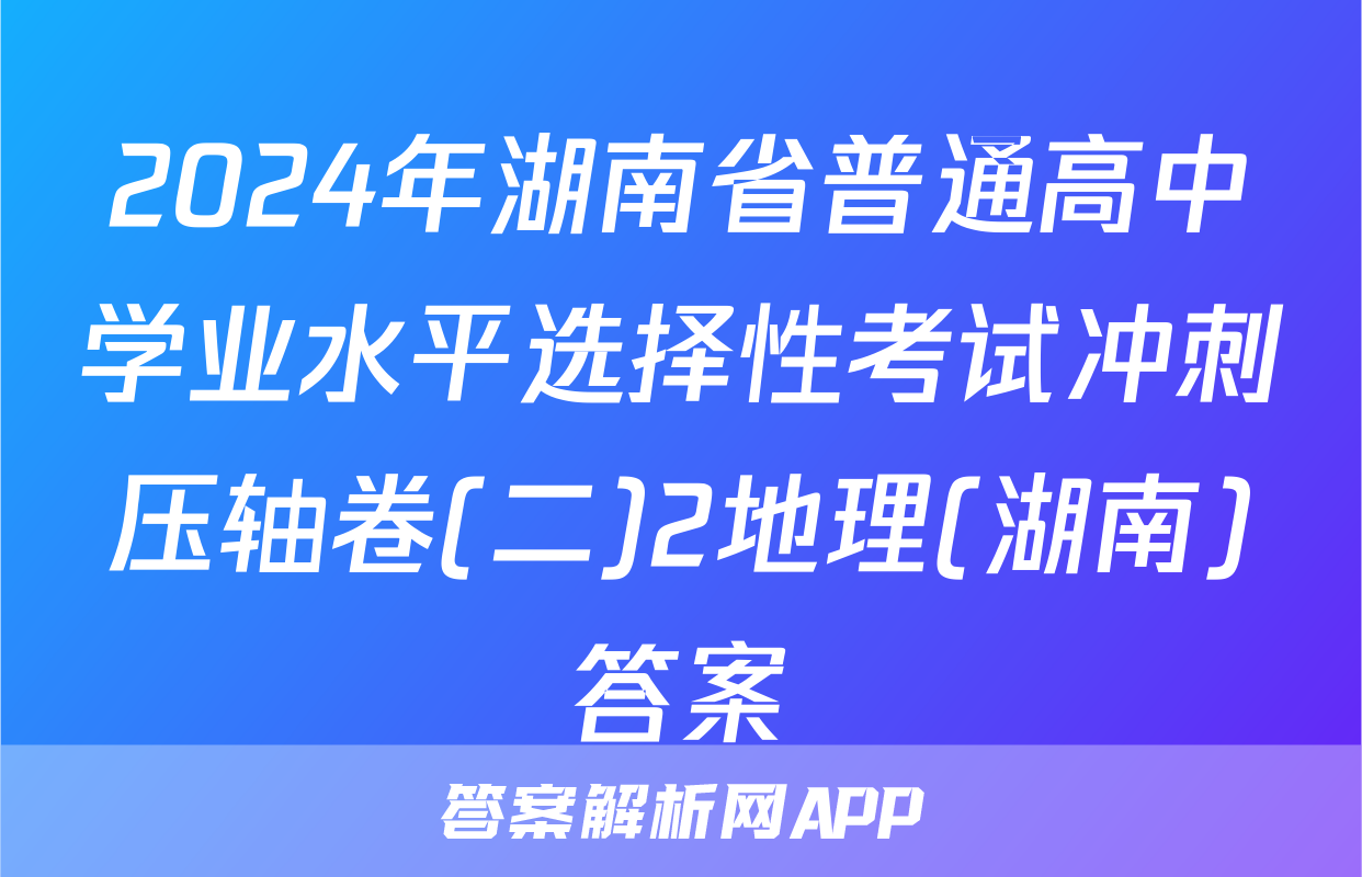 2024年湖南省普通高中学业水平选择性考试冲刺压轴卷(二)2地理(湖南)答案