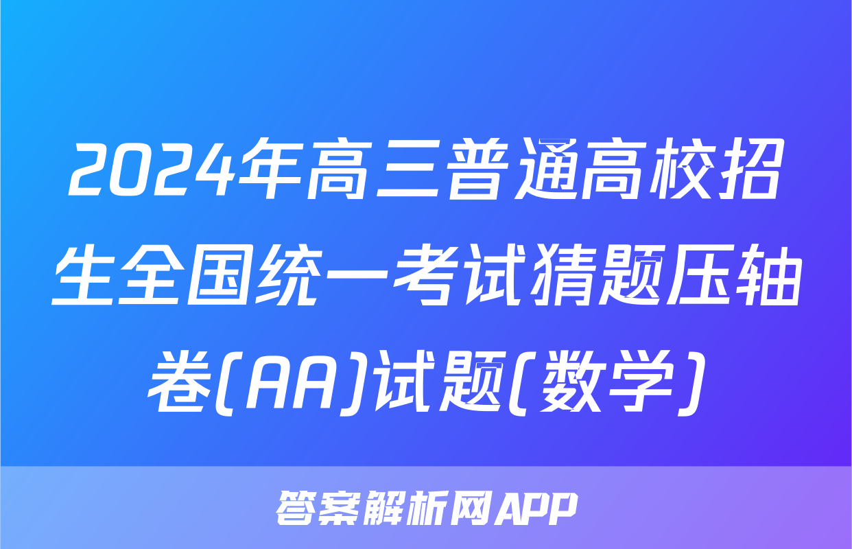 2024年高三普通高校招生全国统一考试猜题压轴卷(AA)试题(数学)