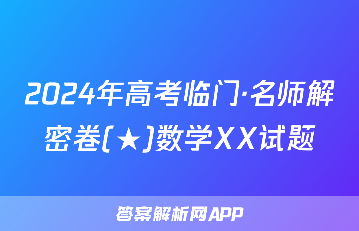 2024年高考临门·名师解密卷(★)数学XX试题