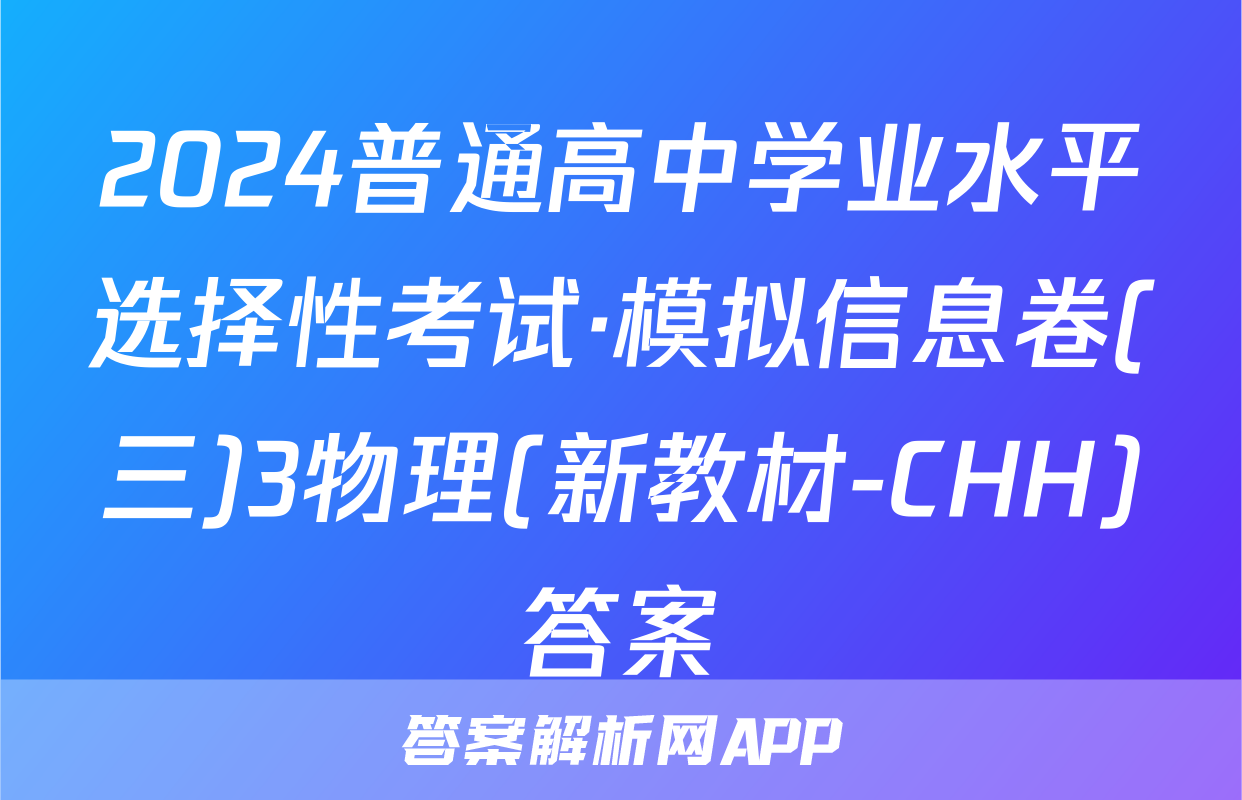 2024普通高中学业水平选择性考试·模拟信息卷(三)3物理(新教材-CHH)答案