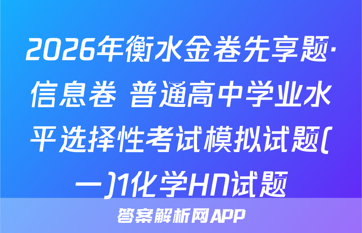 2026年衡水金卷先享题·信息卷 普通高中学业水平选择性考试模拟试题(一)1化学HN试题