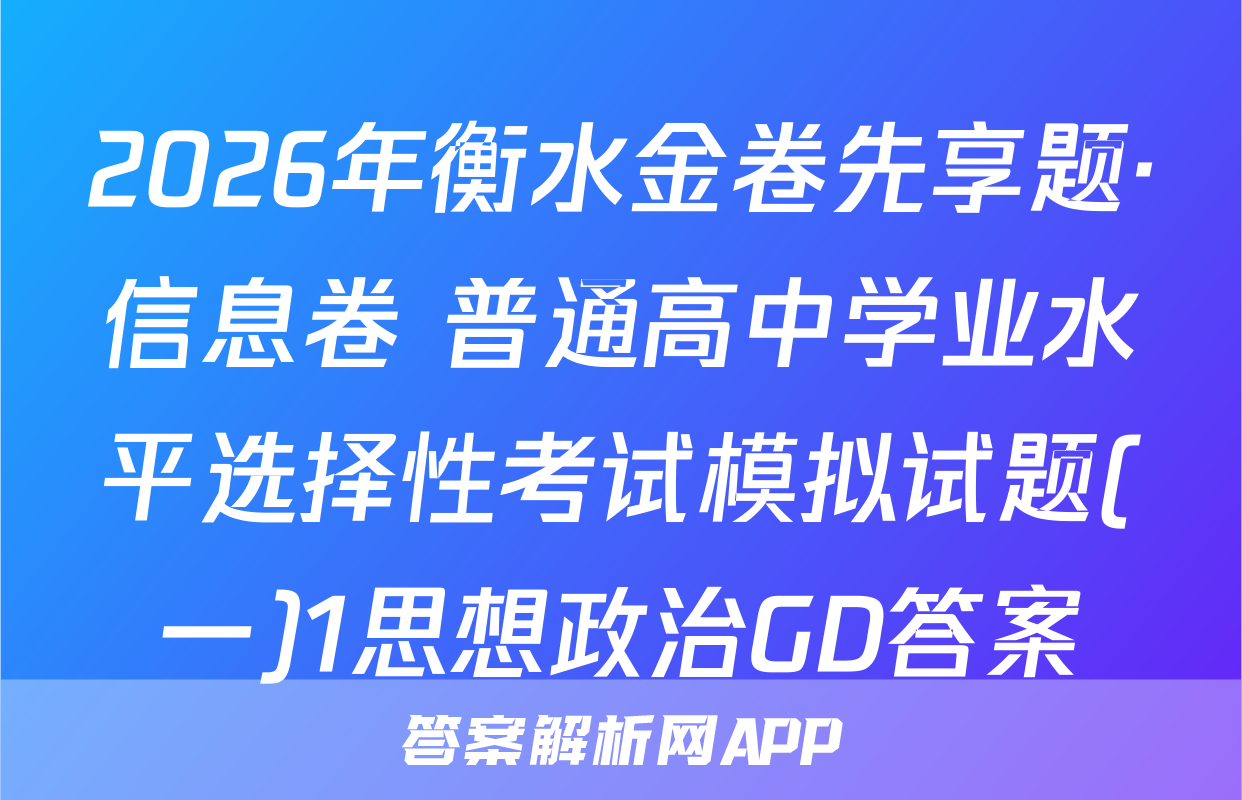 2026年衡水金卷先享题·信息卷 普通高中学业水平选择性考试模拟试题(一)1思想政治GD答案