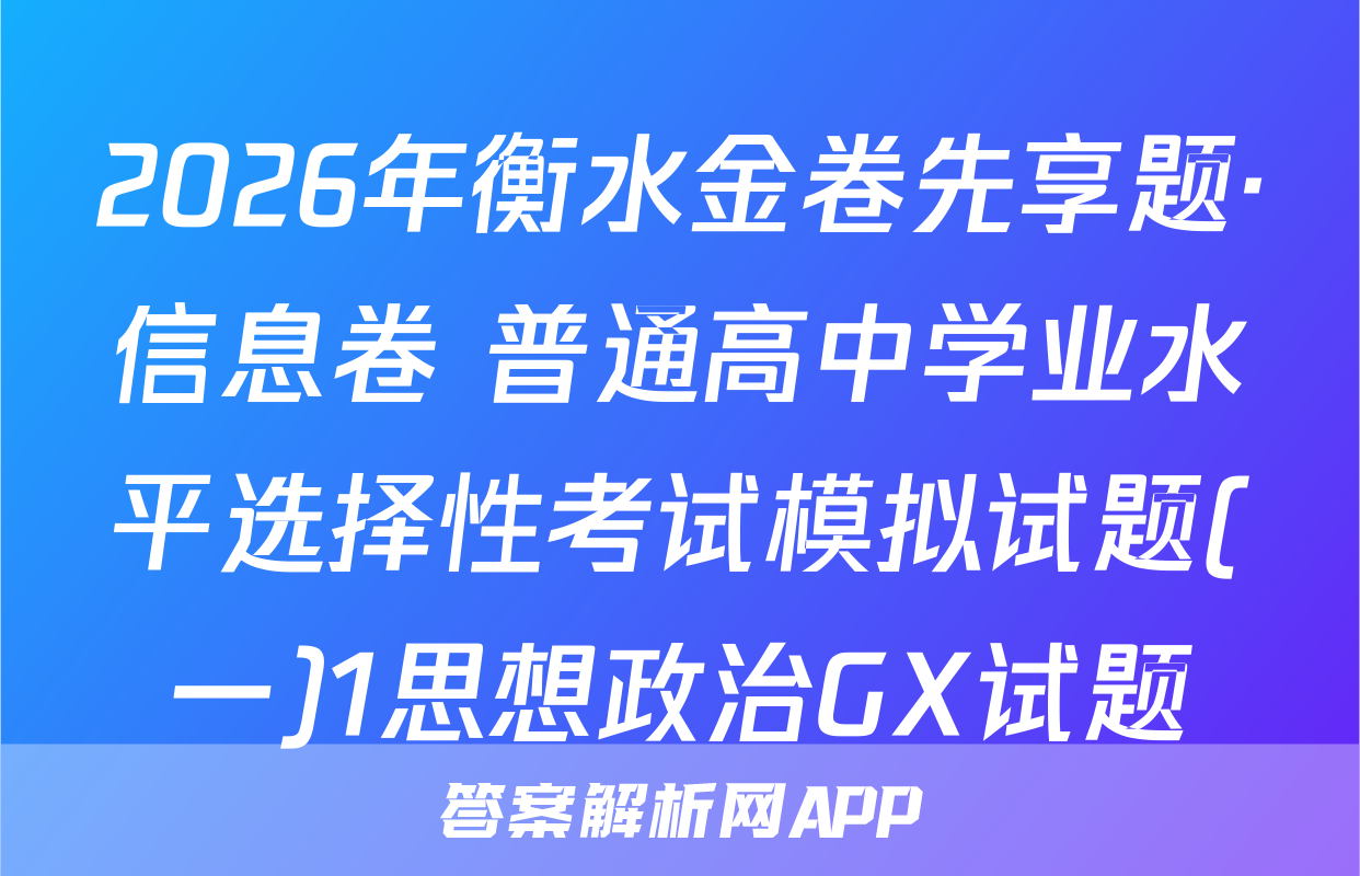 2026年衡水金卷先享题·信息卷 普通高中学业水平选择性考试模拟试题(一)1思想政治GX试题