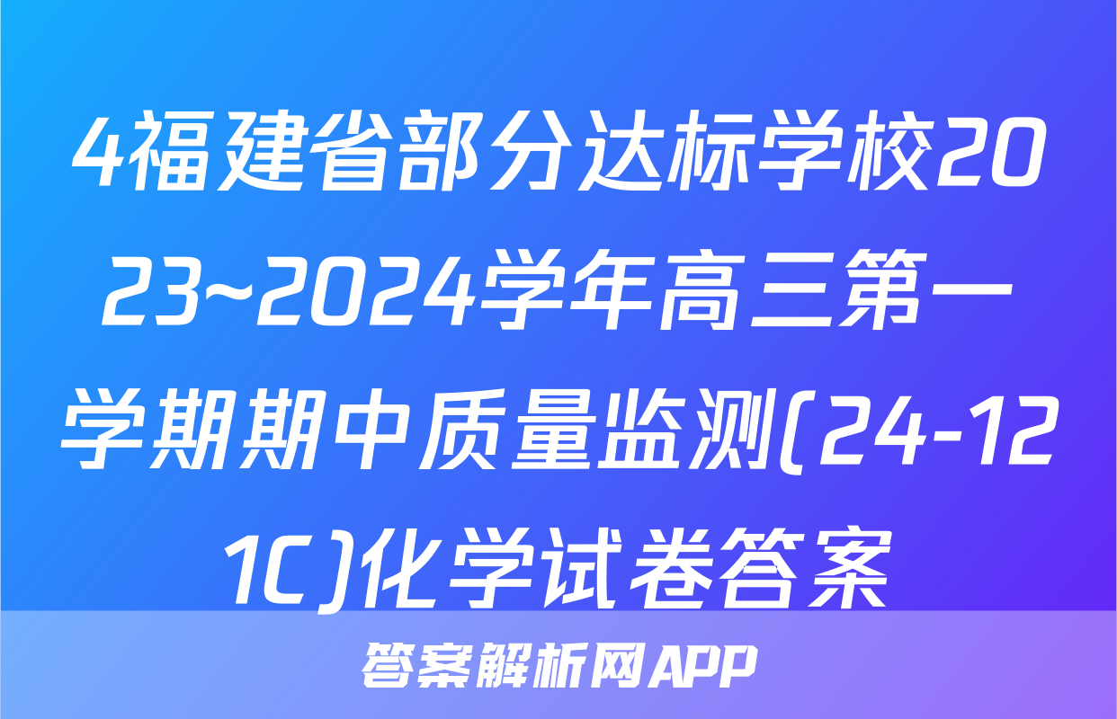 4福建省部分达标学校2023~2024学年高三第一学期期中质量监测(24-121C)化学试卷答案