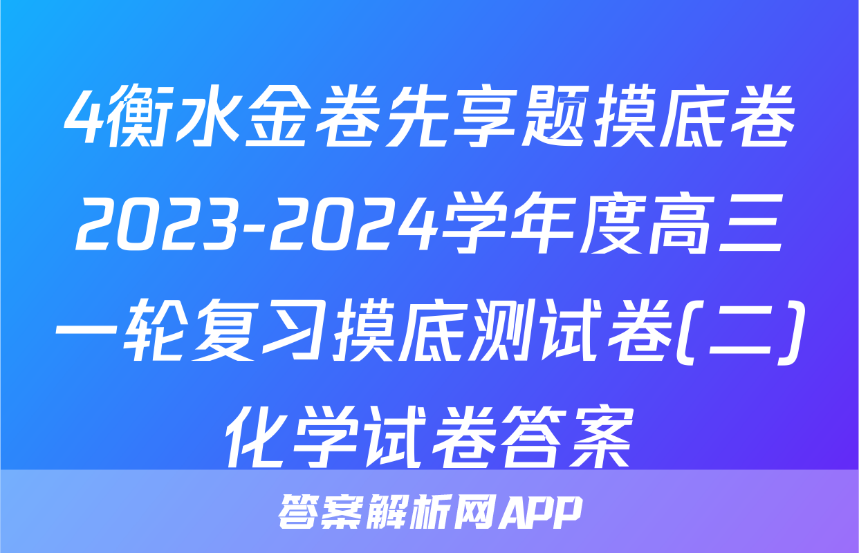 4衡水金卷先享题摸底卷2023-2024学年度高三一轮复习摸底测试卷(二)化学试卷答案